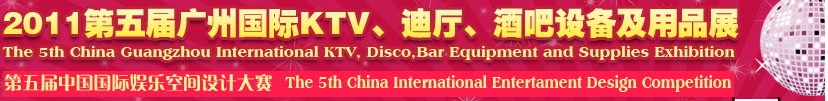 2011第五屆廣州國(guó)際KTV、迪廳、酒吧設(shè)備及用品展