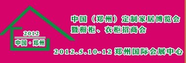 2012中國（鄭州）國際定制家居博覽會暨櫥柜、衣柜招商會