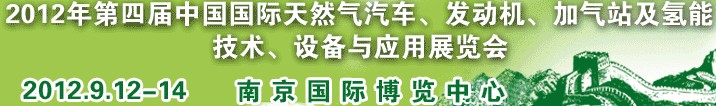 2012年第四屆中國國際天然氣汽車、發(fā)動機、加氣站及氫能技術、設備與應用展覽會