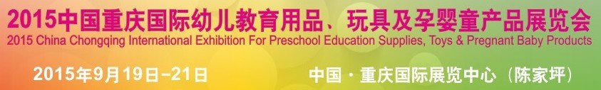 2015中國重慶國際幼兒教育用品、玩具及孕嬰童產(chǎn)品展覽會